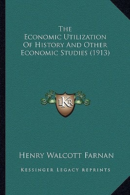 The Economic Utilization Of History And Other Economic Studies (1913)
