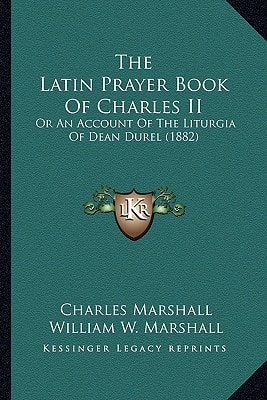 The Latin Prayer Book Of Charles II: Or An Account Of The Liturgia Of Dean Durel (1882)