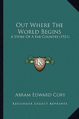 Out Where The World Begins: A Story Of A Far Country (1921)