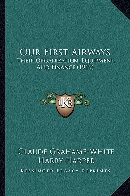 Our First Airways: Their Organization, Equipment, And Finance (1919)