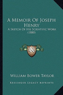 A Memoir Of Joseph Henry: A Sketch Of His Scientific Work (1880)