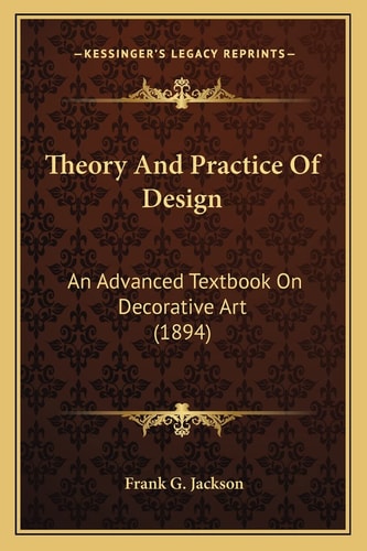 Theory And Practice Of Design: An Advanced Textbook On Decorative Art (1894)