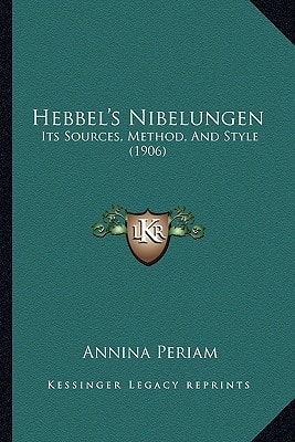 Hebbel's Nibelungen: Its Sources, Method, And Style (1906)