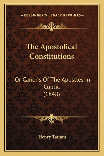 The Apostolical Constitutions: Or Canons Of The Apostles In Coptic (1848)