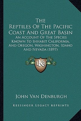 The Reptiles Of The Pacific Coast And Great Basin: An Account Of The Species Known To Inhabit California, And Oregon, Washington, Idaho And Nevada (1897)