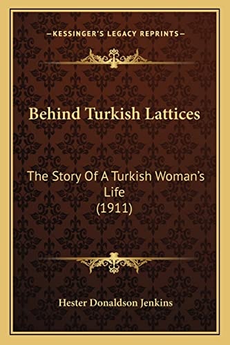 Behind Turkish Lattices: The Story Of A Turkish Woman's Life (1911)