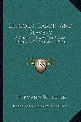 Lincoln, Labor, And Slavery: A Chapter From The Social History Of America (1913)