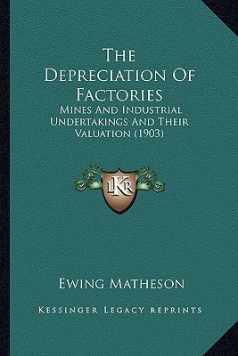 The Depreciation Of Factories: Mines And Industrial Undertakings And Their Valuation (1903)