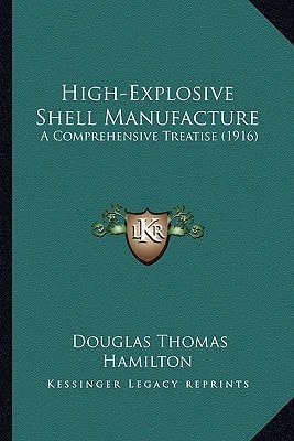 High-Explosive Shell Manufacture: A Comprehensive Treatise (1916)