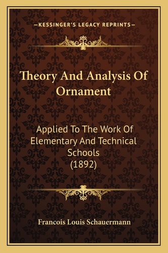 Theory And Analysis Of Ornament: Applied To The Work Of Elementary And Technical Schools (1892)