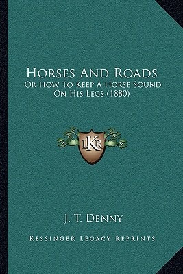 Horses And Roads: Or How To Keep A Horse Sound On His Legs (1880)