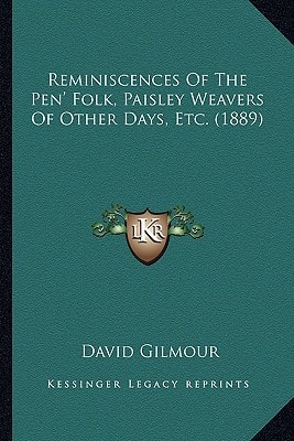 Reminiscences Of The Pen' Folk, Paisley Weavers Of Other Days, Etc. (1889)