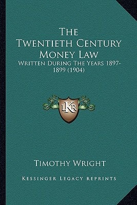 The Twentieth Century Money Law: Written During The Years 1897-1899 (1904)