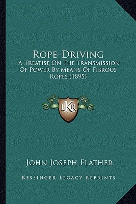 Rope-Driving: A Treatise On The Transmission Of Power By Means Of Fibrous Ropes (1895)