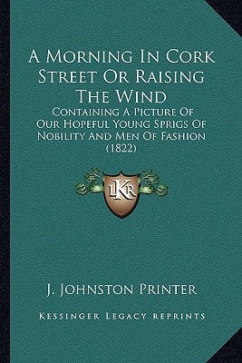 A Morning In Cork Street Or Raising The Wind: Containing A Picture Of Our Hopeful Young Sprigs Of Nobility And Men Of Fashion (1822)