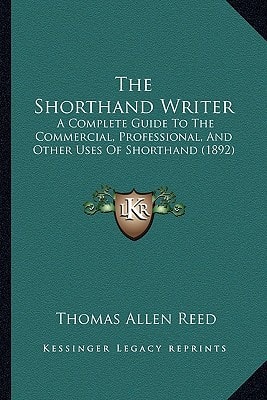 The Shorthand Writer: A Complete Guide To The Commercial, Professional, And Other Uses Of Shorthand (1892)