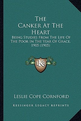 The Canker At The Heart: Being Studies From The Life Of The Poor In The Year Of Grace, 1905 (1905)