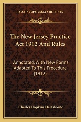 The New Jersey Practice ACT 1912 and Rules: Annotated, with New Forms Adapted to This Procedure (1912)