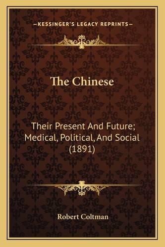 The Chinese: Their Present And Future; Medical, Political, And Social (1891)