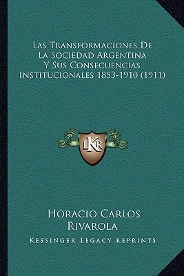 Las Transformaciones De La Sociedad Argentina Y Sus Consecuencias Institucionales 1853-1910 (1911)