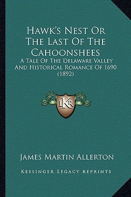 Hawk's Nest Or The Last Of The Cahoonshees: A Tale Of The Delaware Valley And Historical Romance Of 1690 (1892)