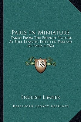 Paris In Miniature: Taken From The French Picture At Full Length, Entitled Tableau De Paris (1782)