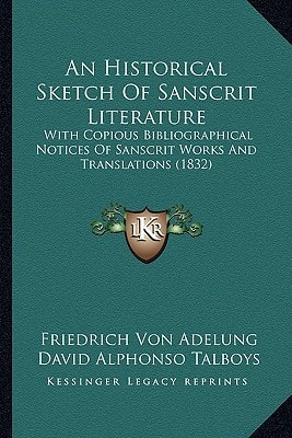 An Historical Sketch Of Sanscrit Literature: With Copious Bibliographical Notices Of Sanscrit Works And Translations (1832)