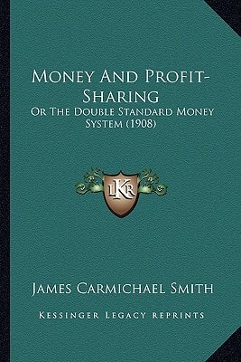 Money And Profit-Sharing: Or The Double Standard Money System (1908)