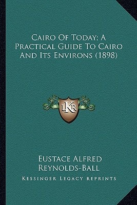 Cairo Of Today; A Practical Guide To Cairo And Its Environs (1898)