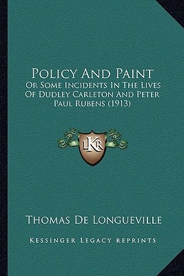 Policy And Paint: Or Some Incidents In The Lives Of Dudley Carleton And Peter Paul Rubens (1913)
