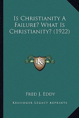 Is Christianity A Failure? What Is Christianity? (1922)