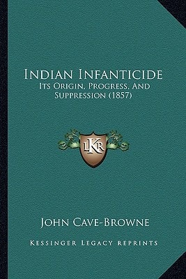 Indian Infanticide: Its Origin, Progress, And Suppression (1857)