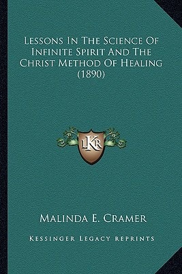 Lessons In The Science Of Infinite Spirit And The Christ Method Of Healing (1890)