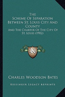 The Scheme Of Separation Between St. Louis City And County: And The Charter Of The City Of St. Louis (1902)