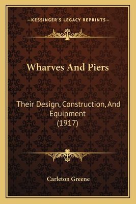Wharves and Piers: Their Design, Construction, and Equipment (1917)
