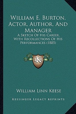 William E. Burton, Actor, Author, And Manager: A Sketch Of His Career, With Recollections Of His Performances (1885)