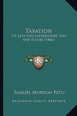 Taxation: Its Levy And Expenditure, Past And Future (1866)