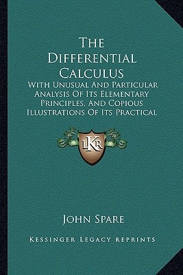 The Differential Calculus: With Unusual And Particular Analysis Of Its Elementary Principles, And Copious Illustrations Of Its Practical Applications (1865)