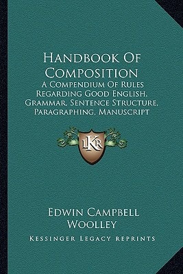 Handbook Of Composition: A Compendium Of Rules Regarding Good English, Grammar, Sentence Structure, Paragraphing, Manuscript Arrangement, Punctuation, ... Essay Writing, And Letter Writing (1907)