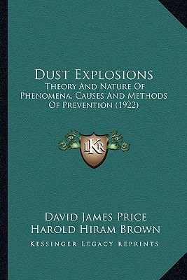 Dust Explosions: Theory And Nature Of Phenomena, Causes And Methods Of Prevention (1922)