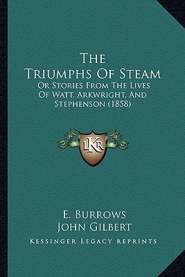 The Triumphs Of Steam: Or Stories From The Lives Of Watt, Arkwright, And Stephenson (1858)