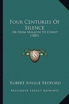 Four Centuries Of Silence: Or From Malachi To Christ (1885)