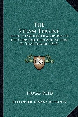 The Steam Engine: Being a Popular Description of the Construction and Action of That Engine (1840)