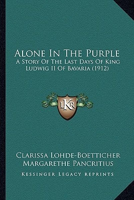 Alone In The Purple: A Story Of The Last Days Of King Ludwig II Of Bavaria (1912)