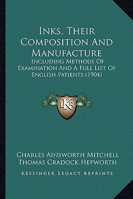 Inks, Their Composition And Manufacture: Including Methods Of Examination And A Full List Of English Patients (1904)