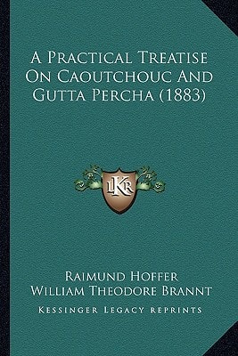 A Practical Treatise On Caoutchouc And Gutta Percha (1883)