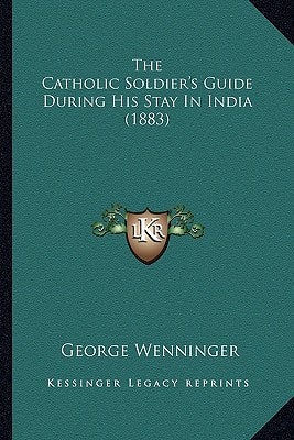 The Catholic Soldier's Guide During His Stay In India (1883)