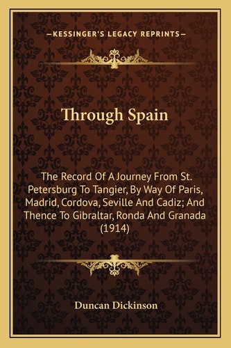 Through Spain: The Record Of A Journey From St. Petersburg To Tangier, By Way Of Paris, Madrid, Cordova, Seville And Cadiz; And Thence To Gibraltar, Ronda And Granada (1914)