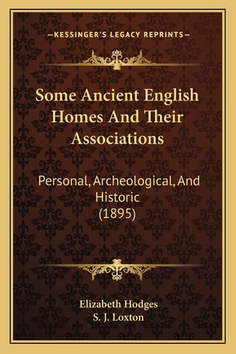 Some Ancient English Homes And Their Associations: Personal, Archeological, And Historic (1895)