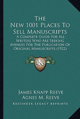 The New 1001 Places To Sell Manuscripts: A Complete Guide For All Writers Who Are Seeking Avenues For The Publication Of Original Manuscripts (1922)